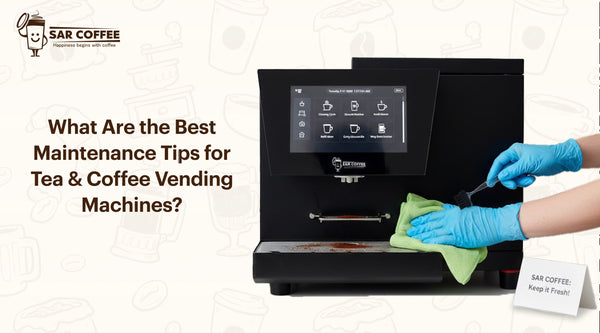 What Are the Best Maintenance Tips for Tea & Coffee Vending Machines?