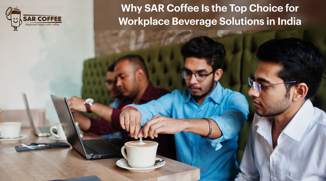 Why SAR Coffee Is the Top Choice for Workplace Beverage Solutions in India - SAR Coffee